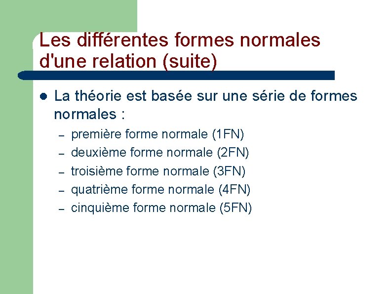 Les différentes formes normales d'une relation (suite) l La théorie est basée sur une