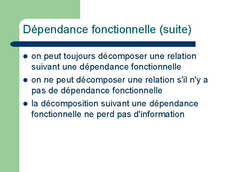 Dépendance fonctionnelle (suite) l l l on peut toujours décomposer une relation suivant une