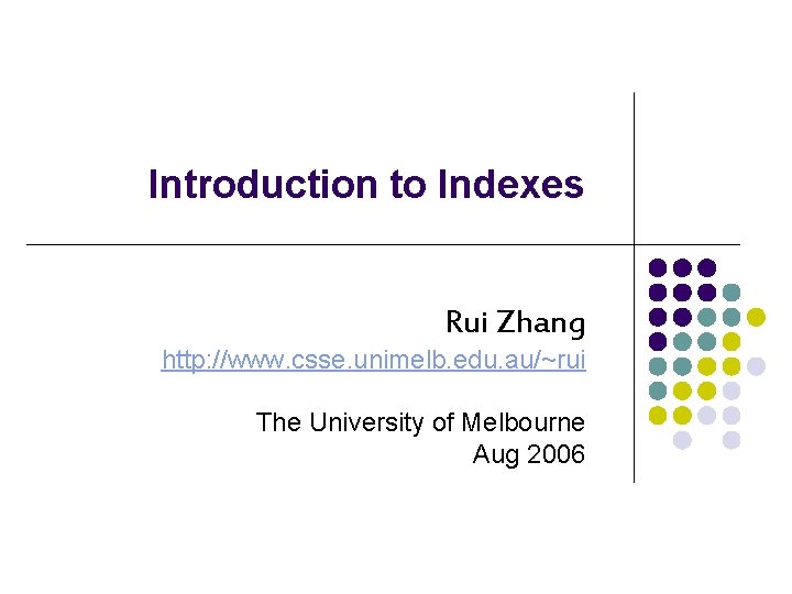 Introduction to Indexes Rui Zhang http: //www. csse. unimelb. edu. au/~rui The University of