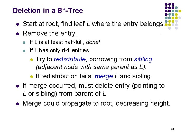 Deletion in a B+-Tree l l Start at root, find leaf L where the