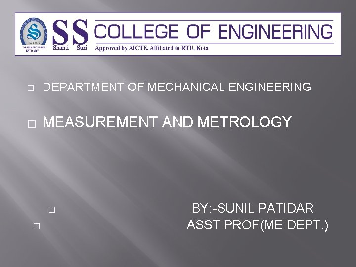� DEPARTMENT OF MECHANICAL ENGINEERING � MEASUREMENT AND METROLOGY � � BY: -SUNIL PATIDAR
