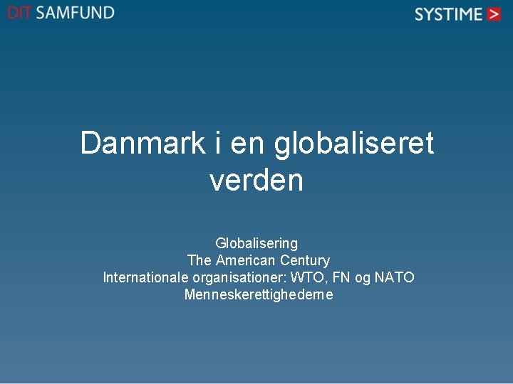 Danmark i en globaliseret verden Globalisering The American Century Internationale organisationer: WTO, FN og