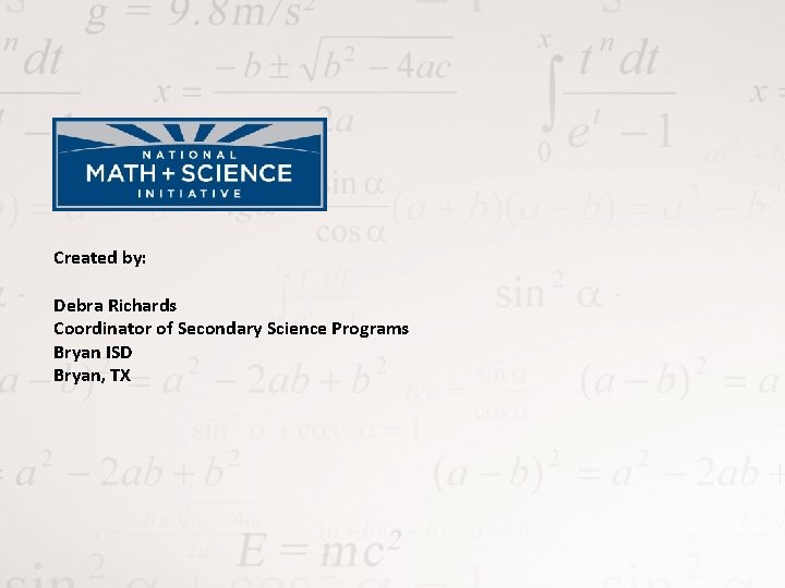 Created by: Debra Richards Coordinator of Secondary Science Programs Bryan ISD Bryan, TX Created by: Debra Richards Coordinator of Secondary Science Programs Bryan ISD Bryan, TX