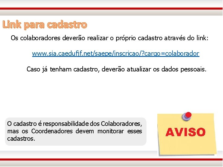 Link para cadastro Os colaboradores deverão realizar o próprio cadastro através do link: www.