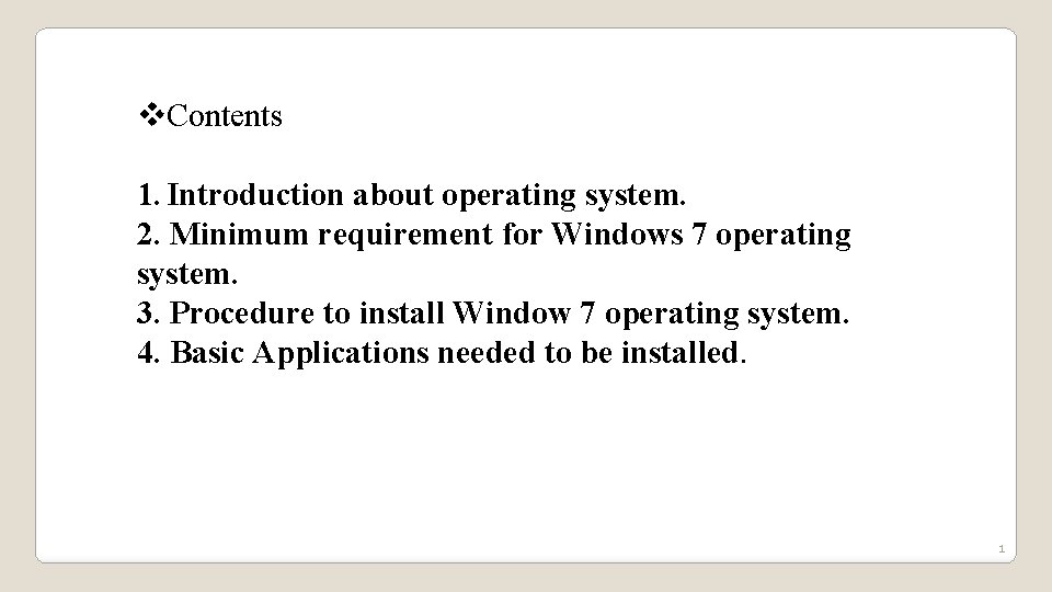 v. Contents 1. Introduction about operating system. 2. Minimum requirement for Windows 7 operating