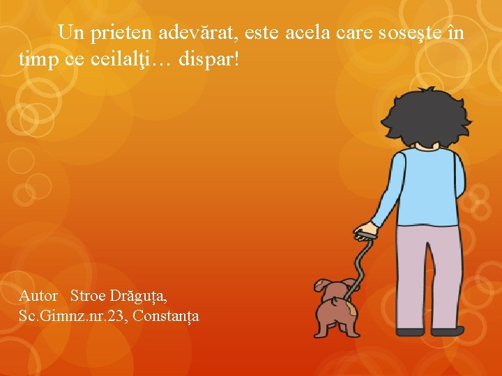Un prieten adevărat, este acela care soseşte în timp ce ceilalţi… dispar! Autor Stroe