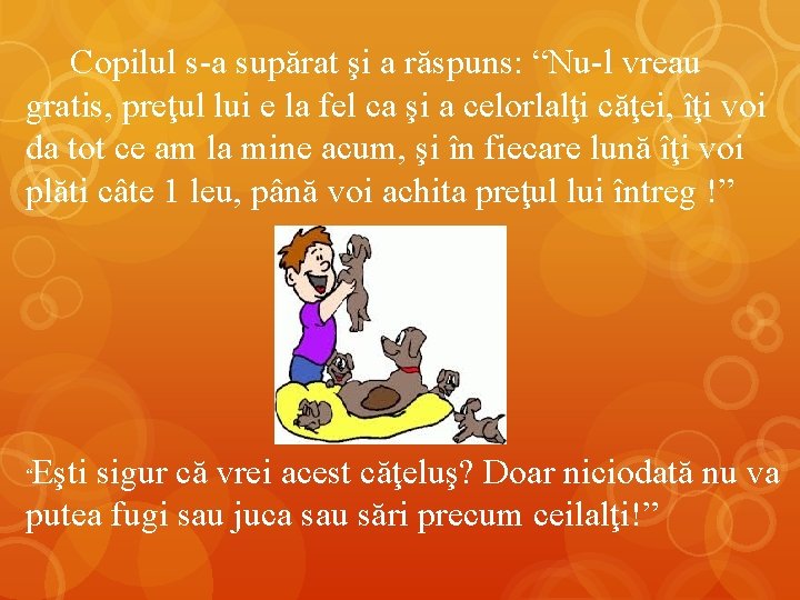 Copilul s-a supărat şi a răspuns: “Nu-l vreau gratis, preţul lui e la fel
