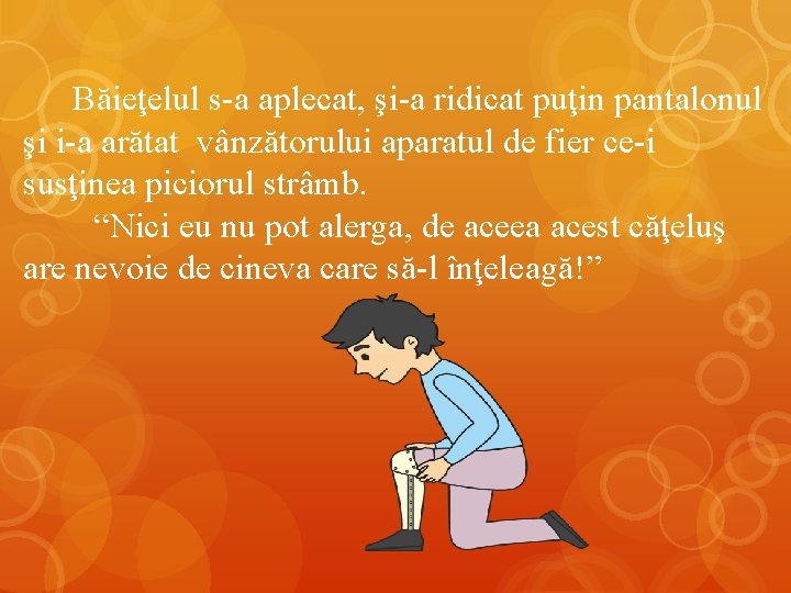 Băieţelul s-a aplecat, şi-a ridicat puţin pantalonul şi i-a arătat vânzătorului aparatul de fier