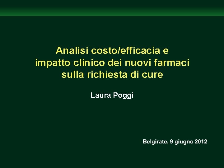 Analisi costo/efficacia e impatto clinico dei nuovi farmaci sulla richiesta di cure Laura Poggi