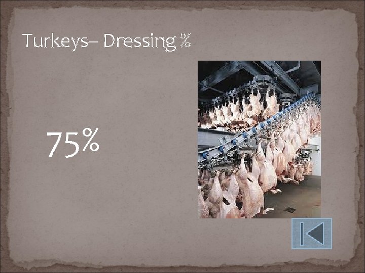 Turkeys– Dressing % 75% 