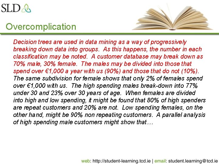 Overcomplication Decision trees are used in data mining as a way of progressively breaking
