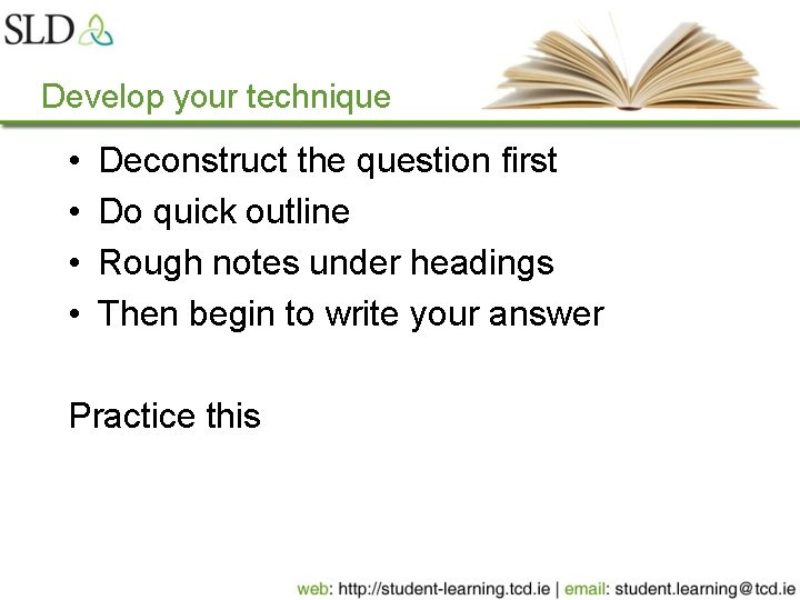 Develop your technique • • Deconstruct the question first Do quick outline Rough notes