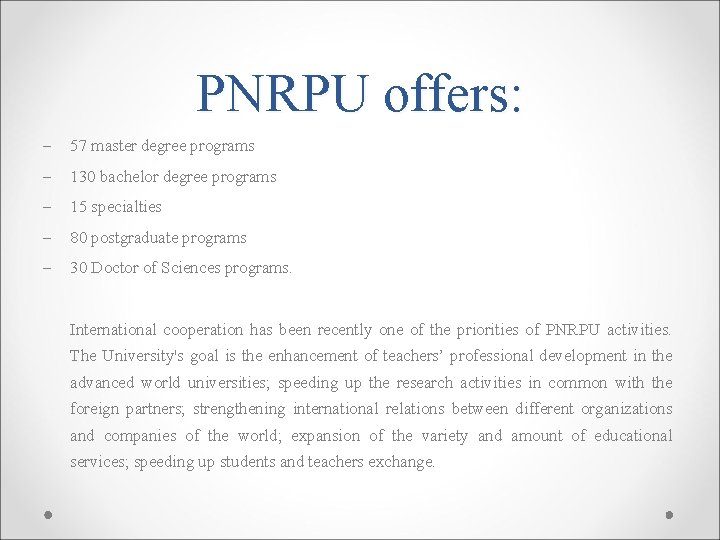 PNRPU offers: 57 master degree programs 130 bachelor degree programs 15 specialties 80 postgraduate