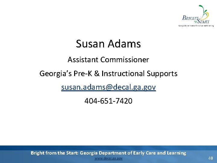 Susan Adams Assistant Commissioner Georgia’s Pre-K & Instructional Supports susan. adams@decal. ga. gov 404 Susan Adams Assistant Commissioner Georgia’s Pre-K & Instructional Supports susan. adams@decal. ga. gov 404