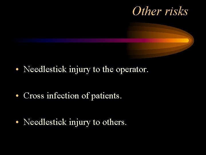 Other risks • Needlestick injury to the operator. • Cross infection of patients. •