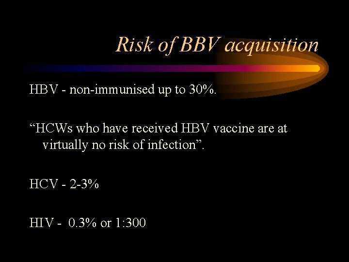 Risk of BBV acquisition HBV - non-immunised up to 30%. “HCWs who have received