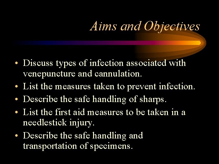 Aims and Objectives • Discuss types of infection associated with venepuncture and cannulation. •