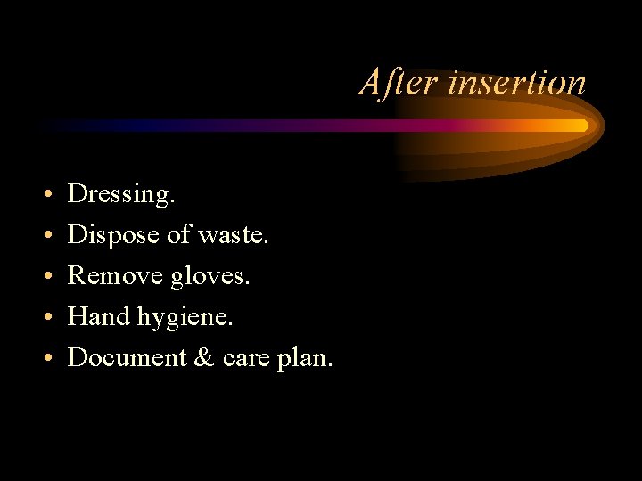 After insertion • • • Dressing. Dispose of waste. Remove gloves. Hand hygiene. Document