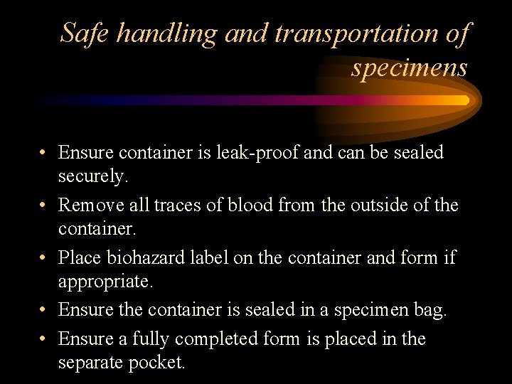 Safe handling and transportation of specimens • Ensure container is leak-proof and can be
