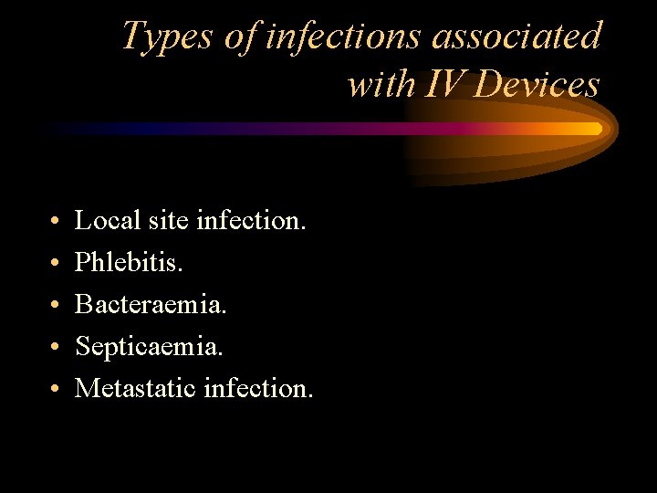 Types of infections associated with IV Devices • • • Local site infection. Phlebitis.