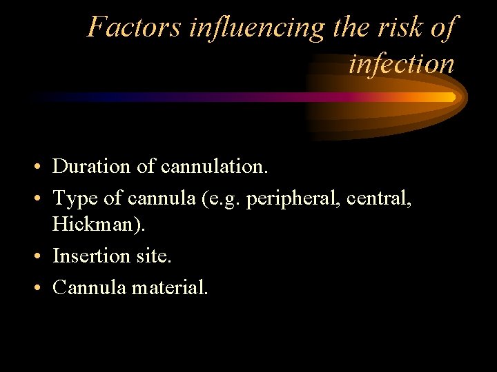 Factors influencing the risk of infection • Duration of cannulation. • Type of cannula