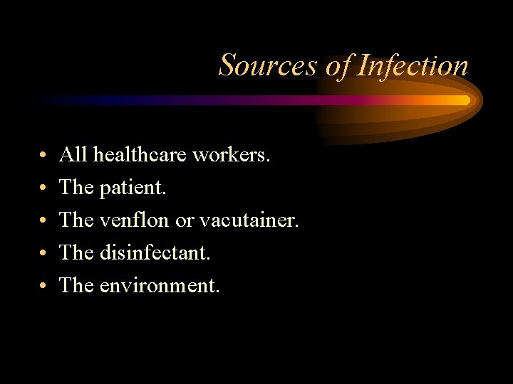 Sources of Infection • • • All healthcare workers. The patient. The venflon or