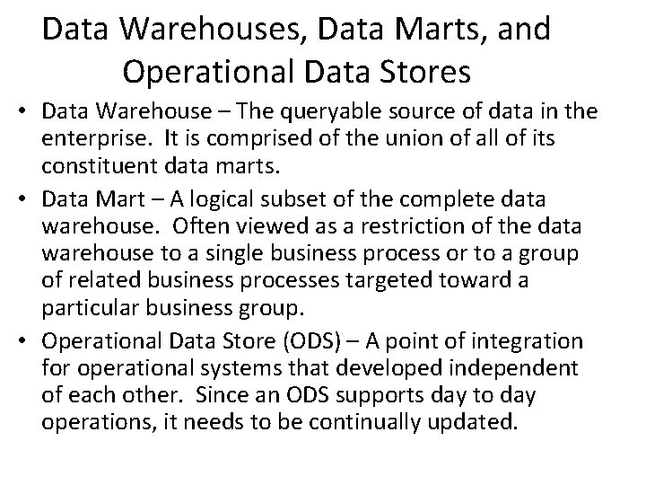 Data Warehouses, Data Marts, and Operational Data Stores • Data Warehouse – The queryable