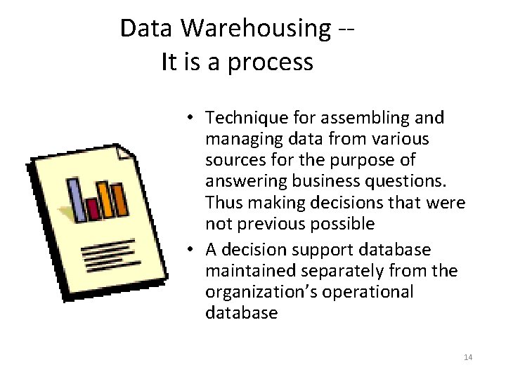 Data Warehousing -It is a process • Technique for assembling and managing data from