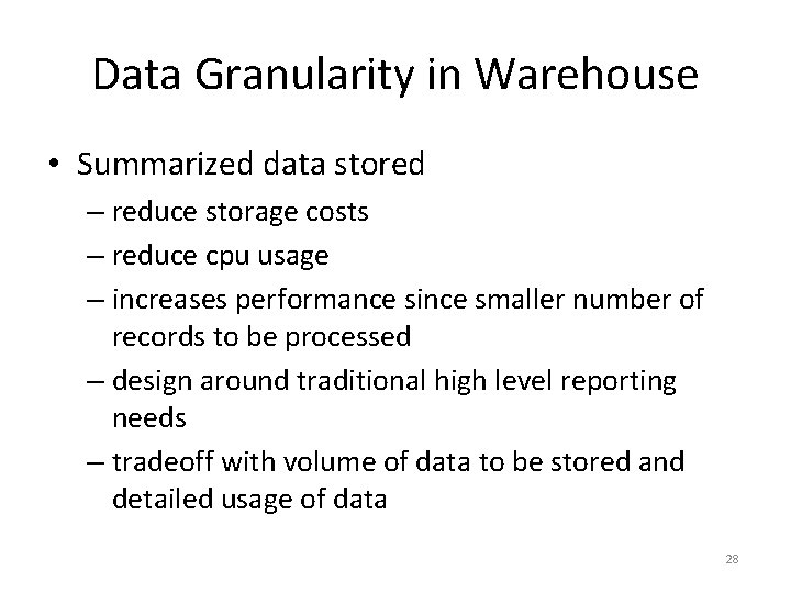 Data Granularity in Warehouse • Summarized data stored – reduce storage costs – reduce