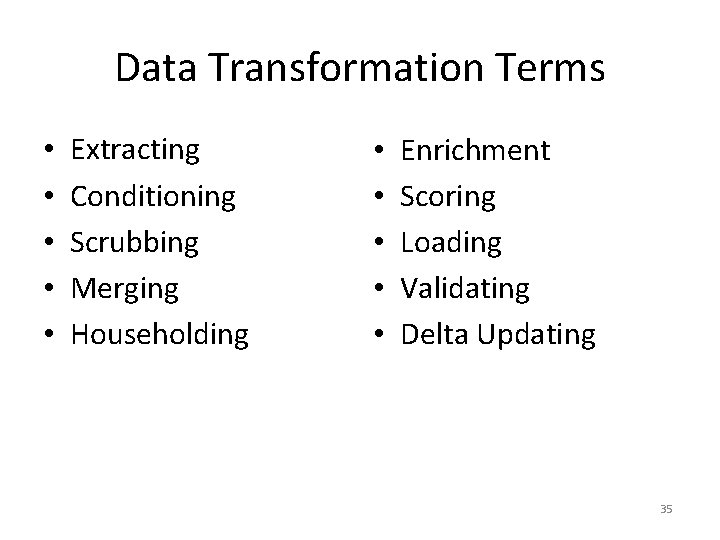 Data Transformation Terms • • • Extracting Conditioning Scrubbing Merging Householding • • •