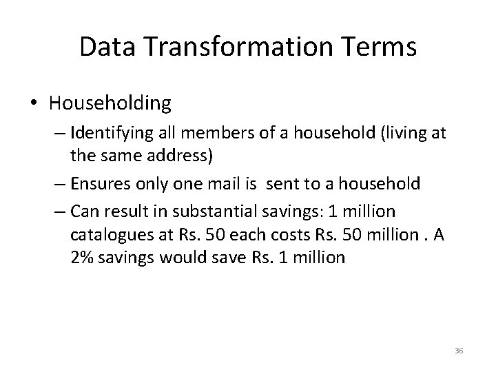 Data Transformation Terms • Householding – Identifying all members of a household (living at