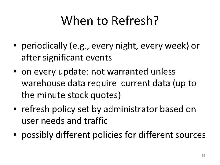 When to Refresh? • periodically (e. g. , every night, every week) or after