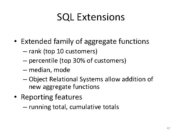 SQL Extensions • Extended family of aggregate functions – rank (top 10 customers) –