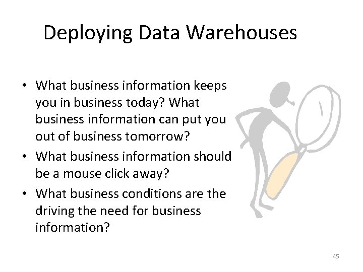Deploying Data Warehouses • What business information keeps you in business today? What business
