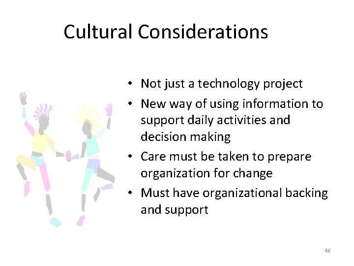 Cultural Considerations • Not just a technology project • New way of using information