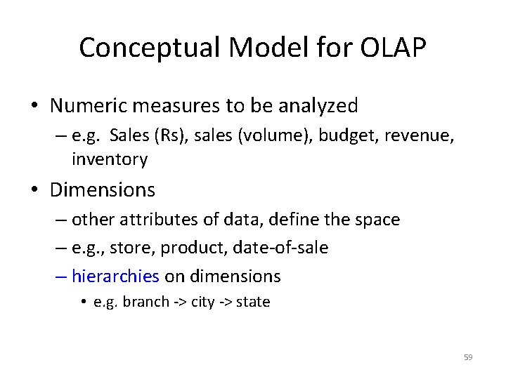 Conceptual Model for OLAP • Numeric measures to be analyzed – e. g. Sales