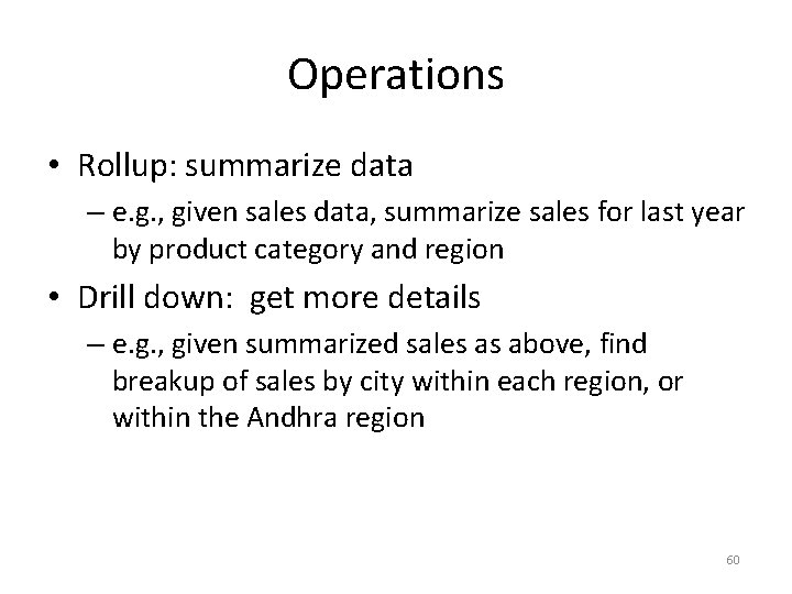 Operations • Rollup: summarize data – e. g. , given sales data, summarize sales