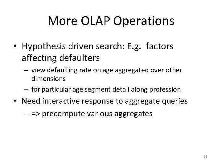 More OLAP Operations • Hypothesis driven search: E. g. factors affecting defaulters – view