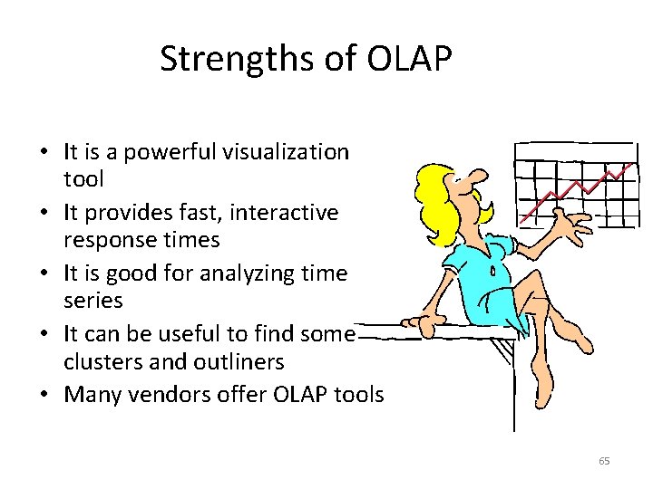 Strengths of OLAP • It is a powerful visualization tool • It provides fast,