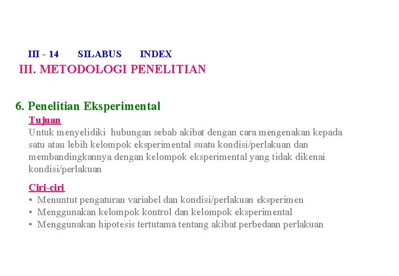 III - 14 SILABUS INDEX III. METODOLOGI PENELITIAN 6. Penelitian Eksperimental Tujuan Untuk menyelidiki