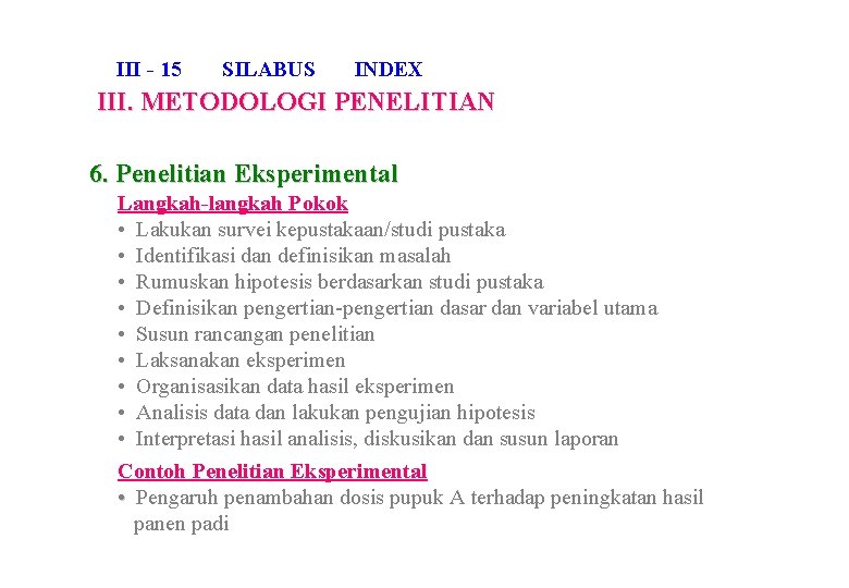 III - 15 SILABUS INDEX III. METODOLOGI PENELITIAN 6. Penelitian Eksperimental Langkah-langkah Pokok •