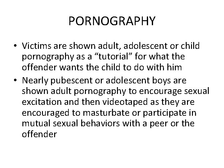 PORNOGRAPHY • Victims are shown adult, adolescent or child pornography as a “tutorial” for
