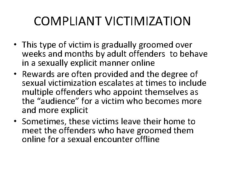 COMPLIANT VICTIMIZATION • This type of victim is gradually groomed over weeks and months