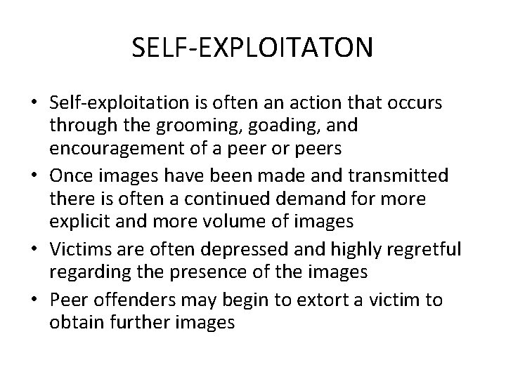 SELF-EXPLOITATON • Self-exploitation is often an action that occurs through the grooming, goading, and
