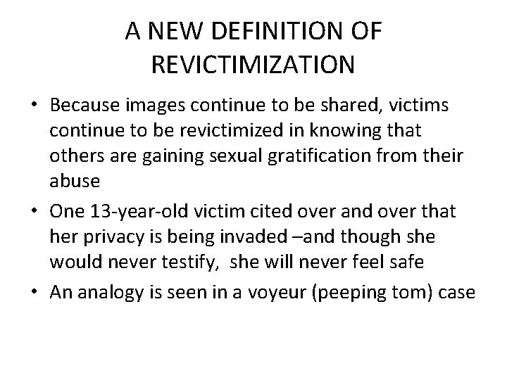 A NEW DEFINITION OF REVICTIMIZATION • Because images continue to be shared, victims continue