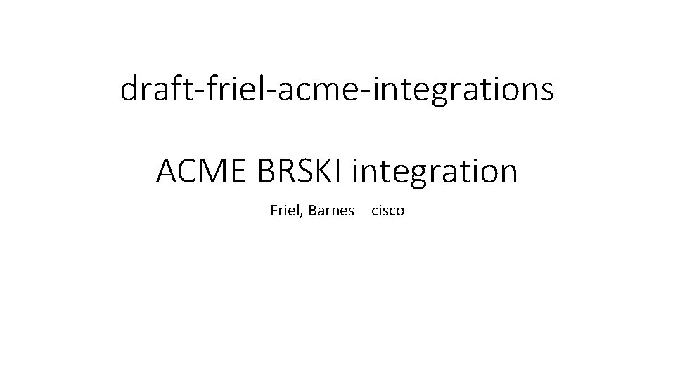 draft-friel-acme-integrations ACME BRSKI integration Friel, Barnes cisco 