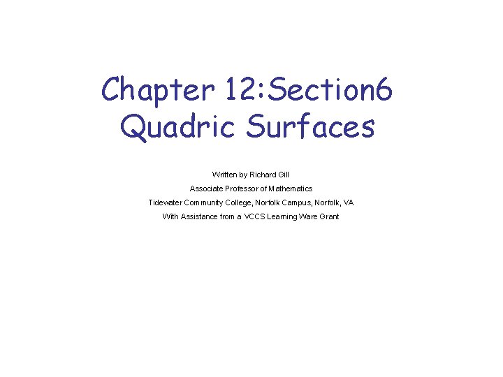 Chapter 12: Section 6 Quadric Surfaces Written by Richard Gill Associate Professor of Mathematics