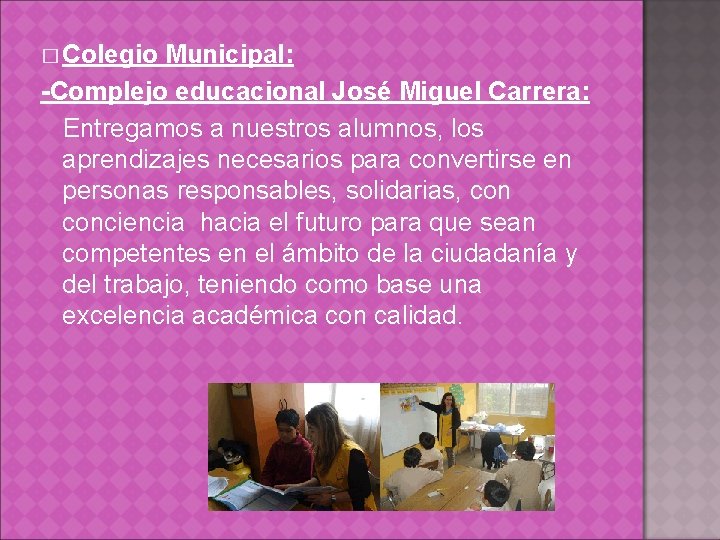 � Colegio Municipal: -Complejo educacional José Miguel Carrera: Entregamos a nuestros alumnos, los aprendizajes