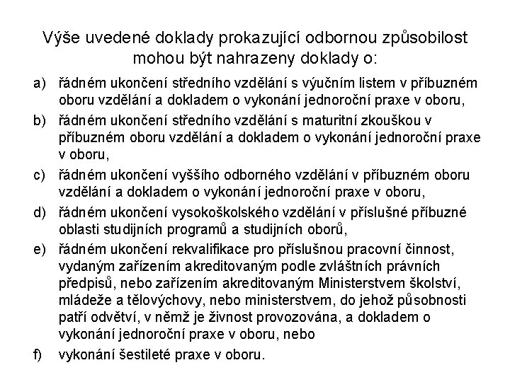 Výše uvedené doklady prokazující odbornou způsobilost mohou být nahrazeny doklady o: a) řádném ukončení