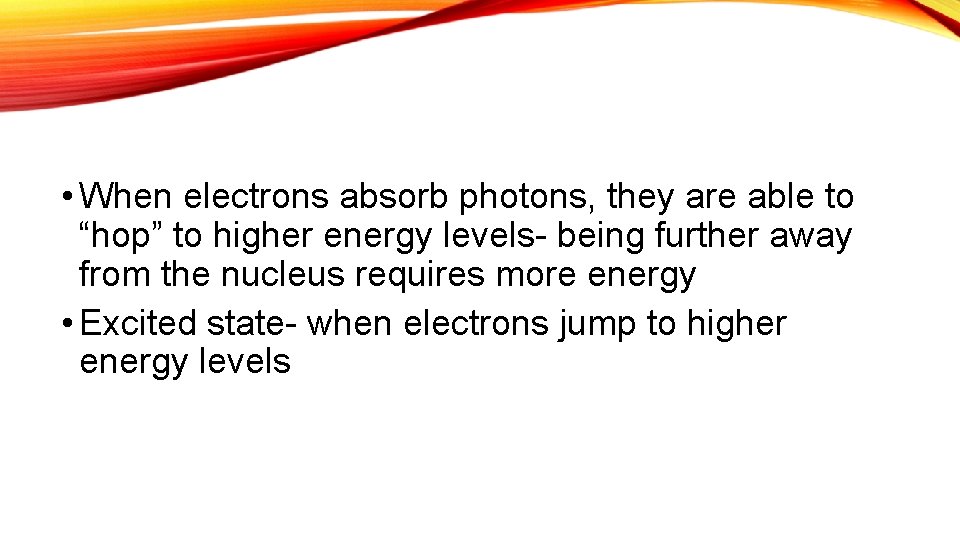  • When electrons absorb photons, they are able to “hop” to higher energy